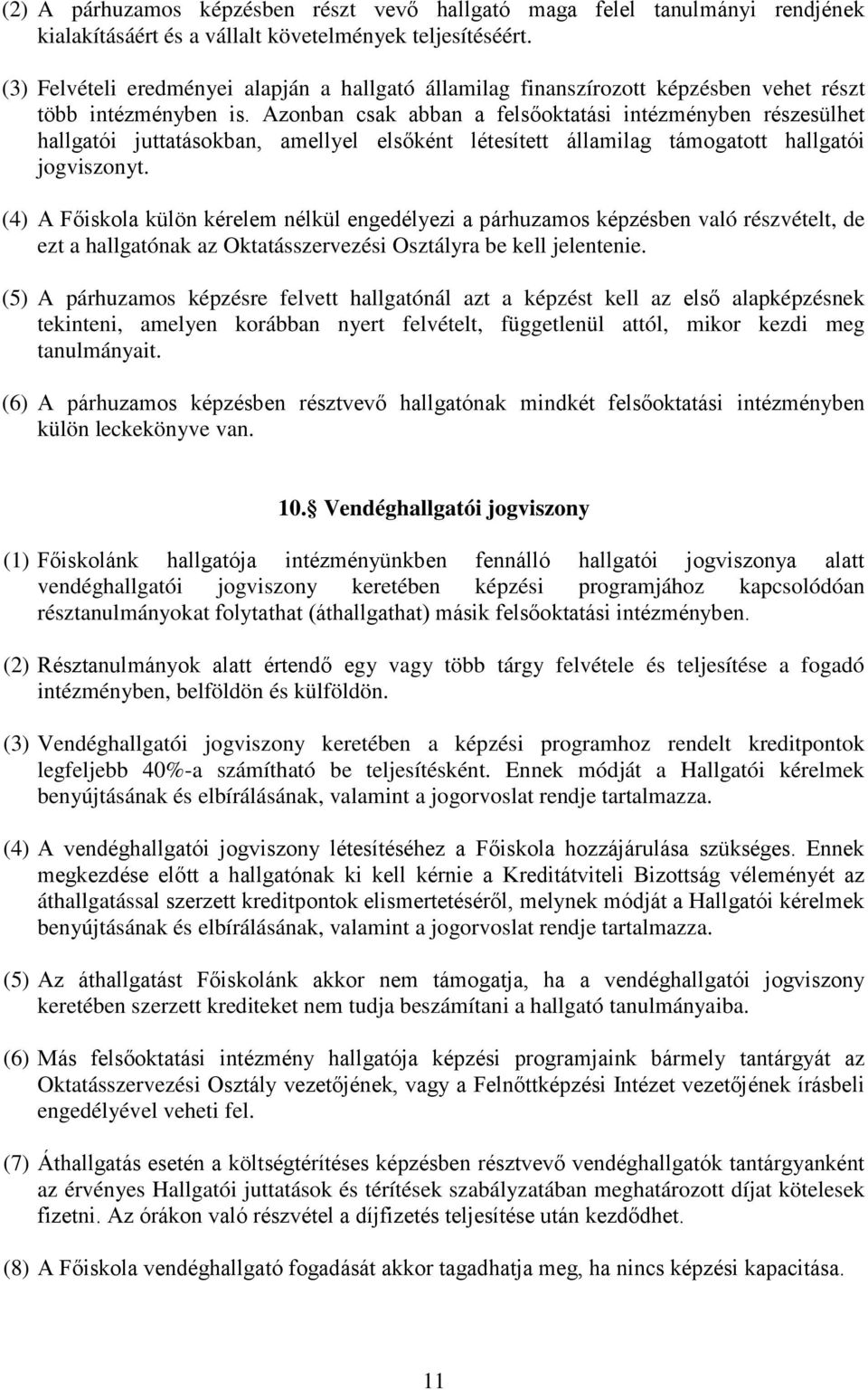 Azonban csak abban a felsőoktatási intézményben részesülhet hallgatói juttatásokban, amellyel elsőként létesített államilag támogatott hallgatói jogviszonyt.