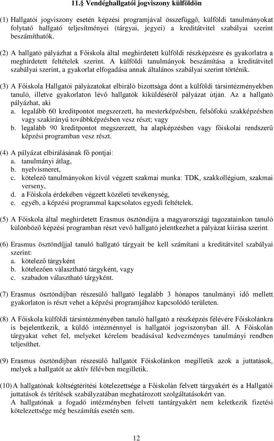 A külföldi tanulmányok beszámítása a kreditátvitel szabályai szerint, a gyakorlat elfogadása annak általános szabályai szerint történik.