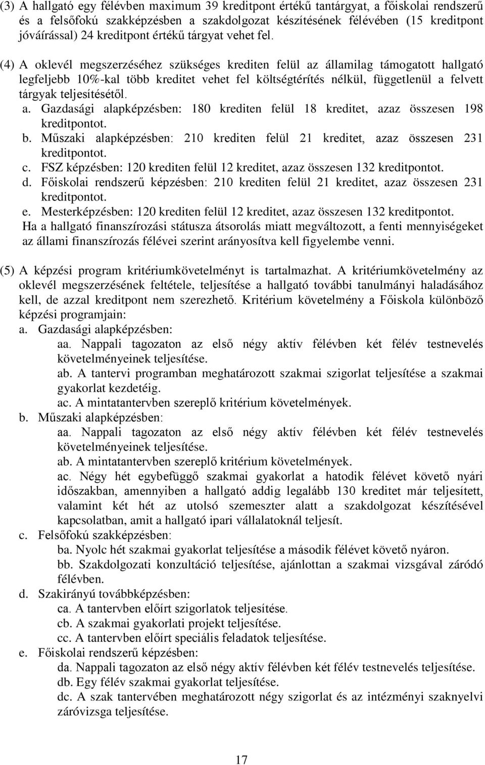 (4) A oklevél megszerzéséhez szükséges krediten felül az államilag támogatott hallgató legfeljebb 10%-kal több kreditet vehet fel költségtérítés nélkül, függetlenül a felvett tárgyak teljesítésétől.