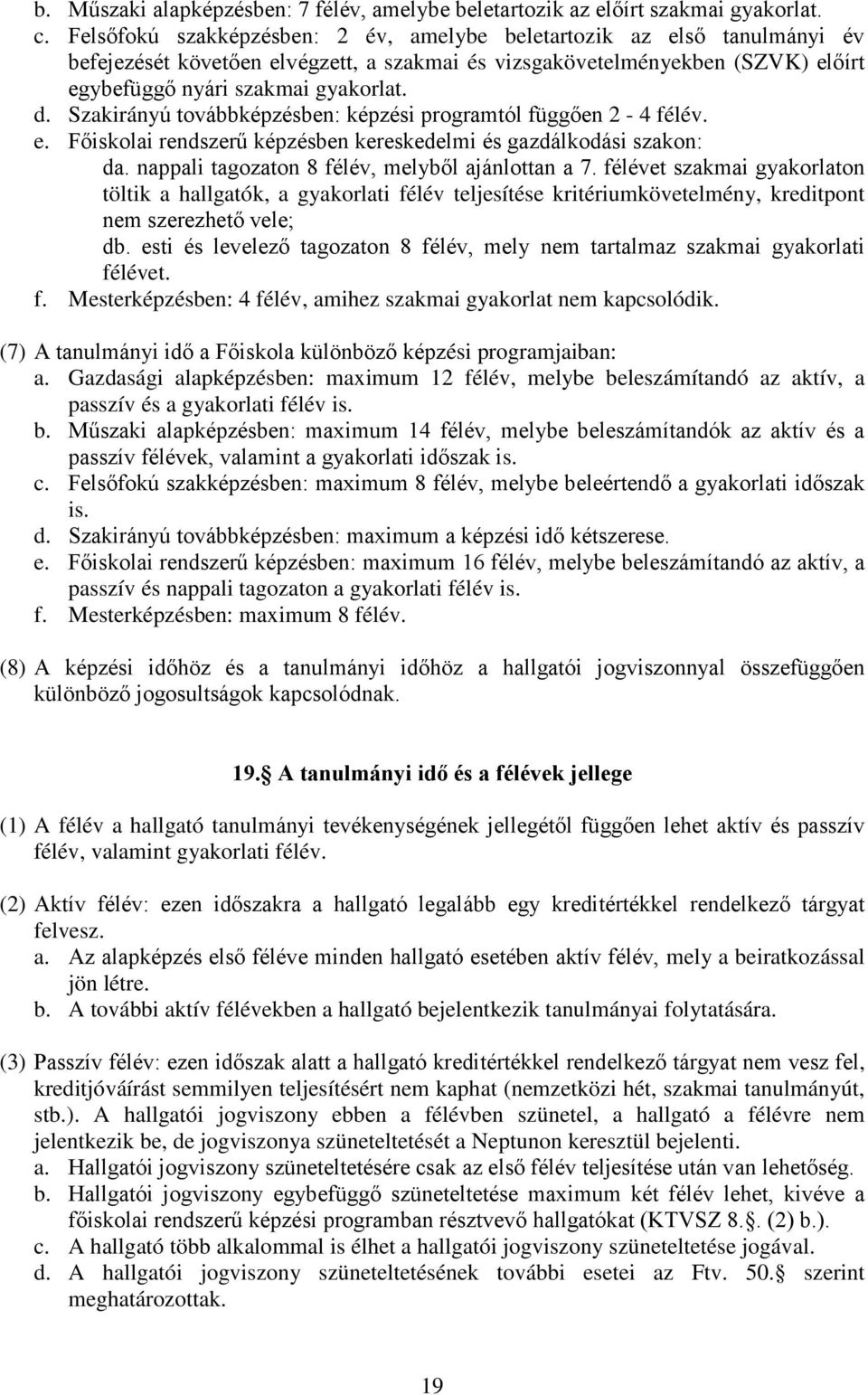 Szakirányú továbbképzésben: képzési programtól függően 2-4 félév. e. Főiskolai rendszerű képzésben kereskedelmi és gazdálkodási szakon: da. nappali tagozaton 8 félév, melyből ajánlottan a 7.