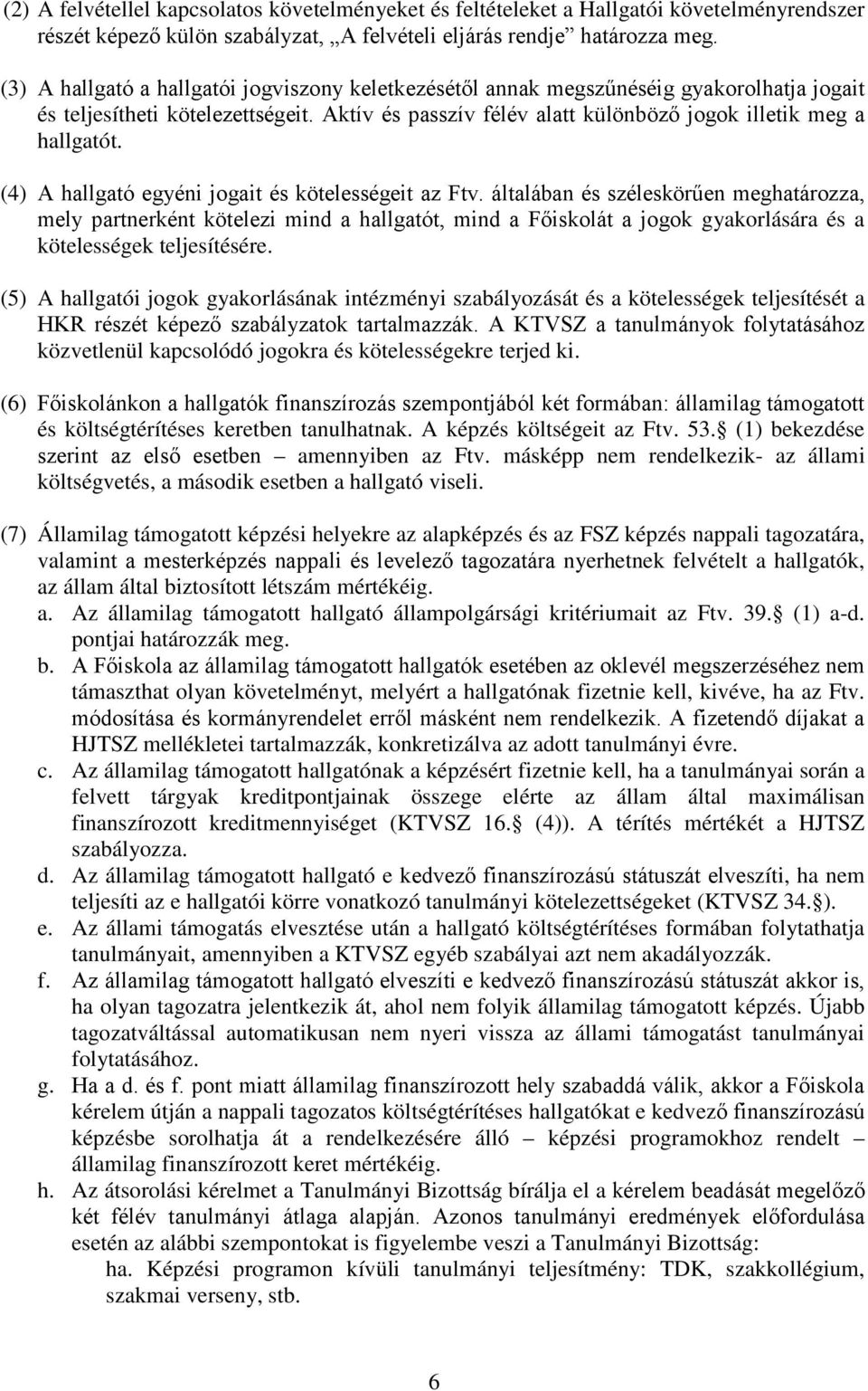 (4) A hallgató egyéni jogait és kötelességeit az Ftv.