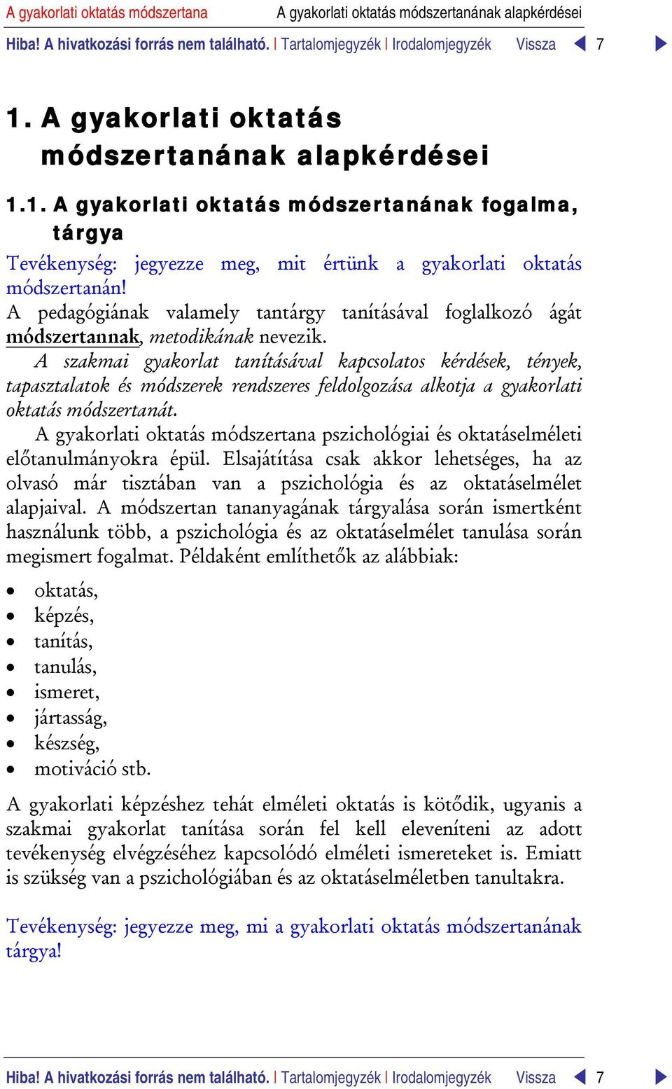 A pedagógiának valamely tantárgy tanításával foglalkozó ágát módszertannak, metodikának nevezik.