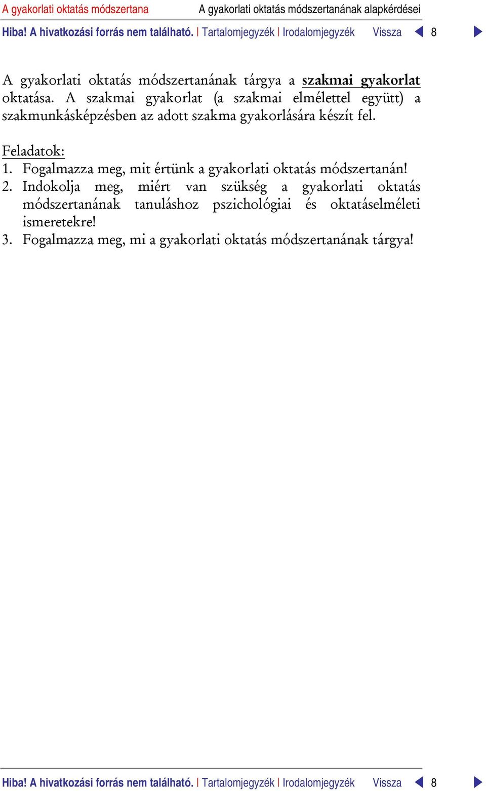 A szakmai gyakorlat (a szakmai elmélettel együtt) a szakmunkásképzésben az adott szakma gyakorlására készít fel. Feladatok: 1.