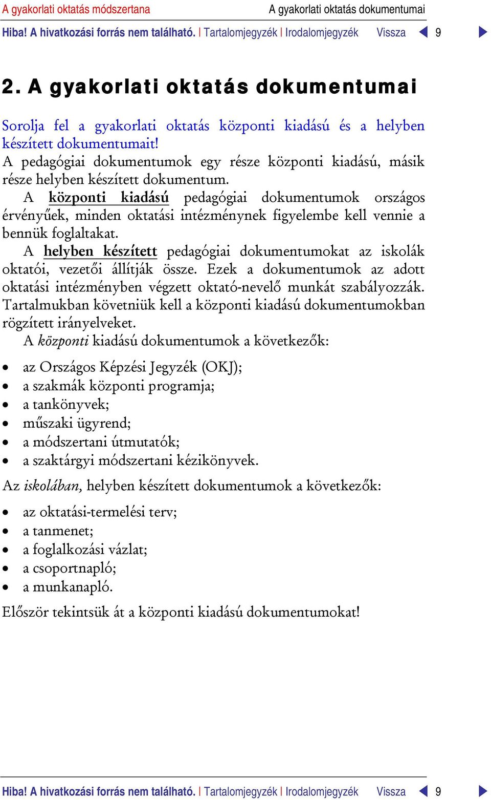 A pedagógiai dokumentumok egy része központi kiadású, másik része helyben készített dokumentum.