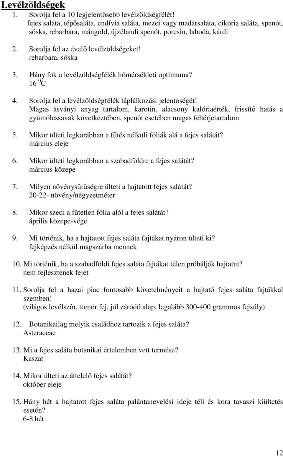 rebarbara, sóska 3. Hány fok a levélzöldségfélék hımérsékleti optimuma? 16 0 C 4. Sorolja fel a levélzöldségfélék táplálkozási jelentıségét!