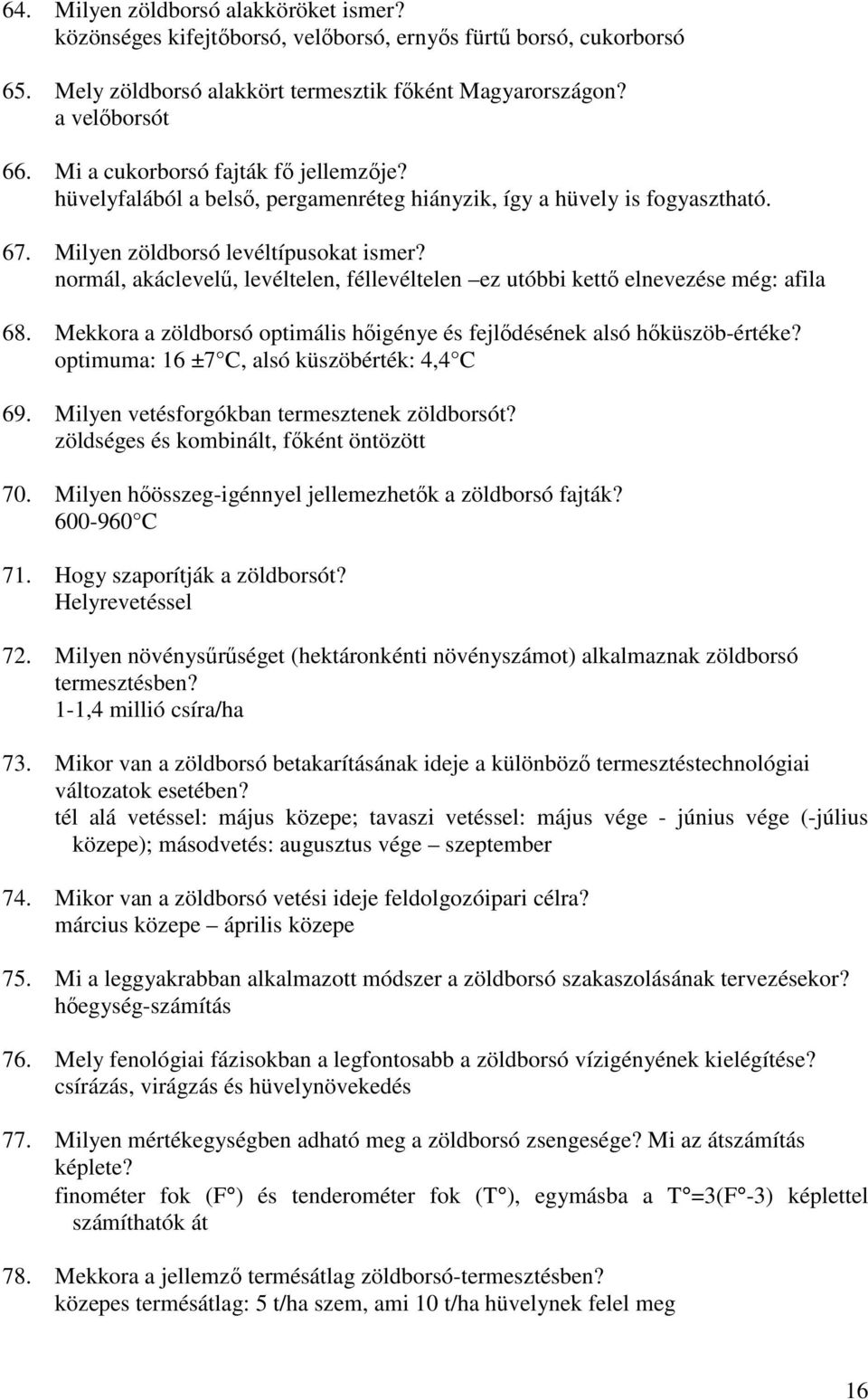 normál, akáclevelő, levéltelen, féllevéltelen ez utóbbi kettı elnevezése még: afila 68. Mekkora a zöldborsó optimális hıigénye és fejlıdésének alsó hıküszöb-értéke?