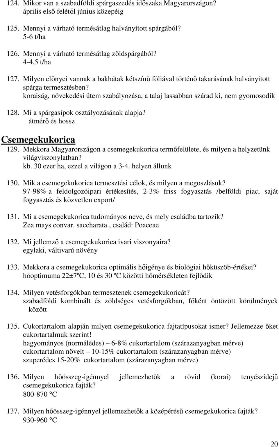 koraiság, növekedési ütem szabályozása, a talaj lassabban szárad ki, nem gyomosodik 128. Mi a spárgasípok osztályozásának alapja? átmérı és hossz Csemegekukorica 129.