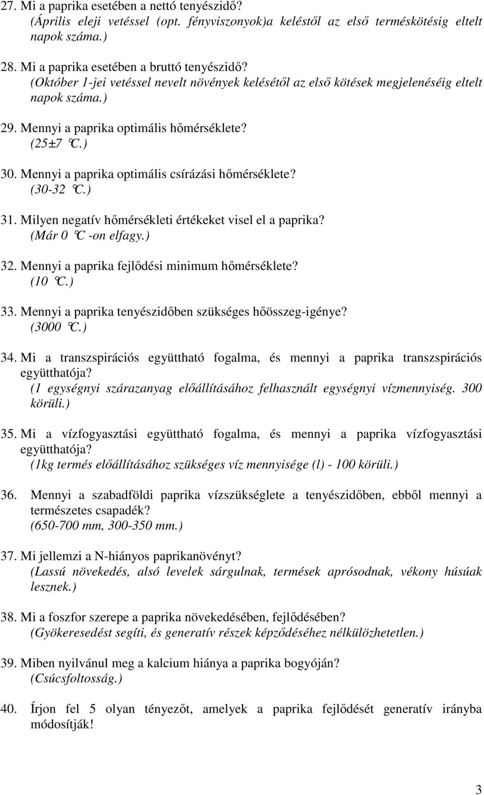 Mennyi a paprika optimális csírázási hımérséklete? (30-32 C.) 31. Milyen negatív hımérsékleti értékeket visel el a paprika? (Már 0 C -on elfagy.) 32. Mennyi a paprika fejlıdési minimum hımérséklete?