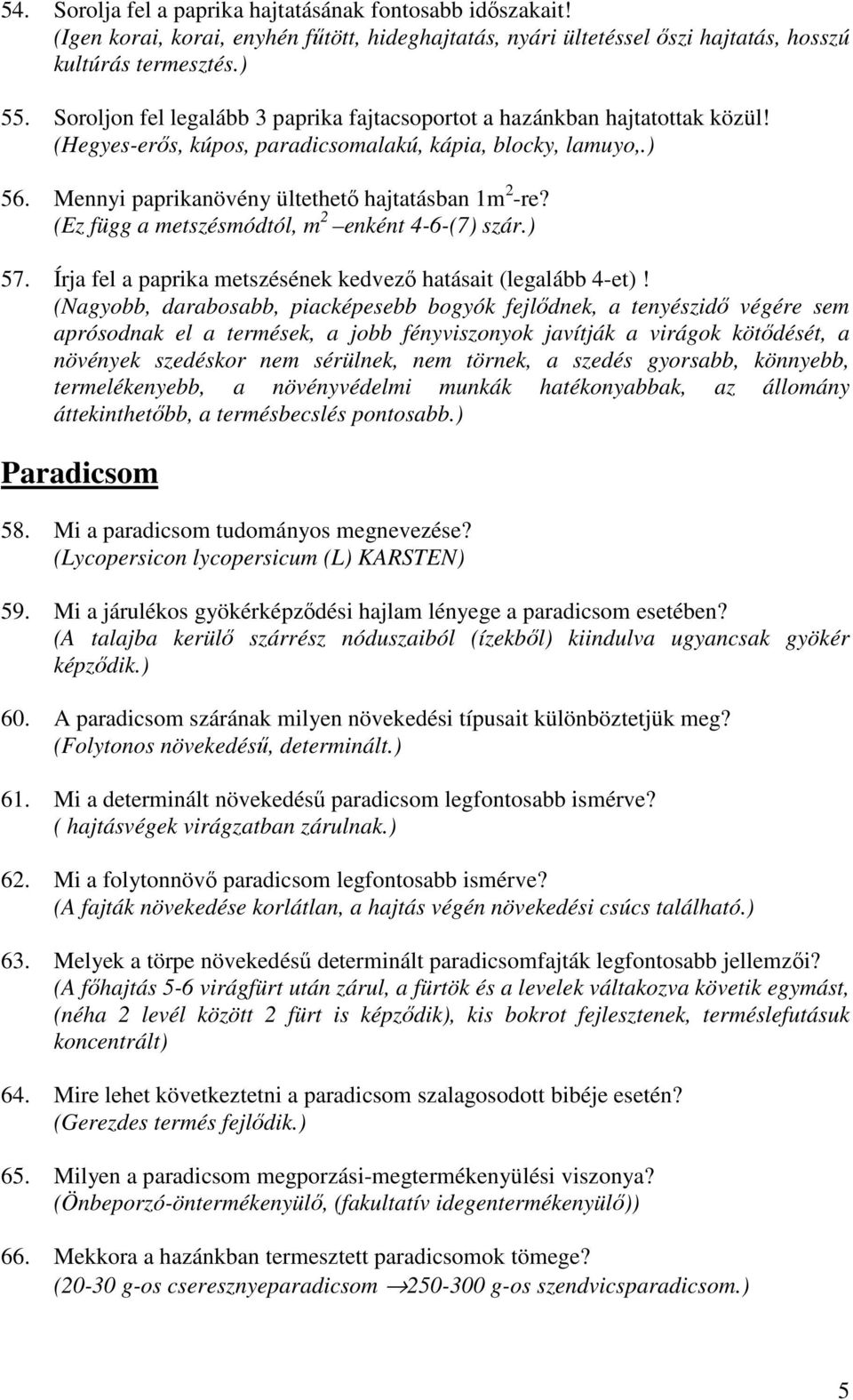 (Ez függ a metszésmódtól, m 2 enként 4-6-(7) szár.) 57. Írja fel a paprika metszésének kedvezı hatásait (legalább 4-et)!