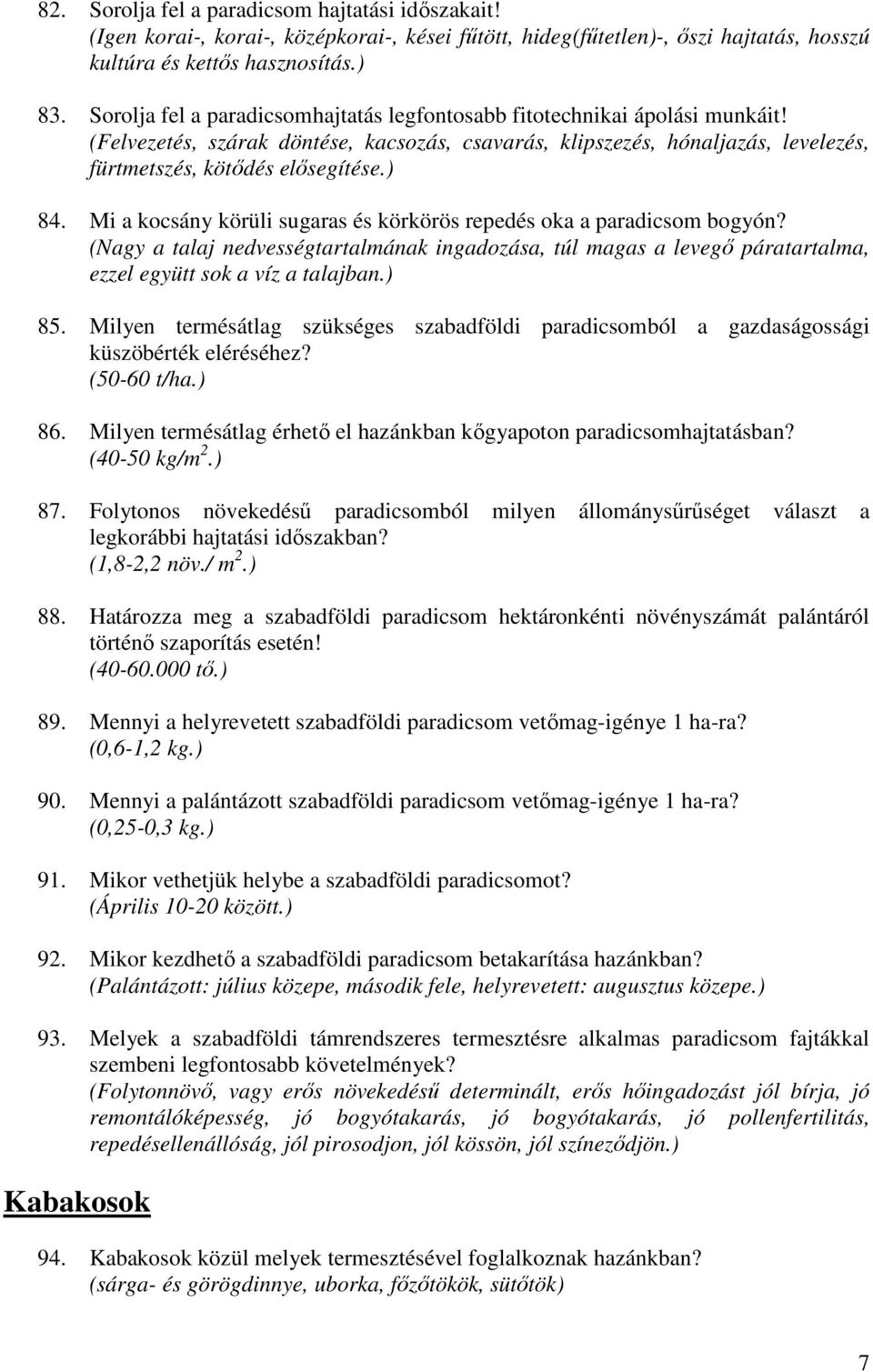 Mi a kocsány körüli sugaras és körkörös repedés oka a paradicsom bogyón? (Nagy a talaj nedvességtartalmának ingadozása, túl magas a levegı páratartalma, ezzel együtt sok a víz a talajban.) 85.