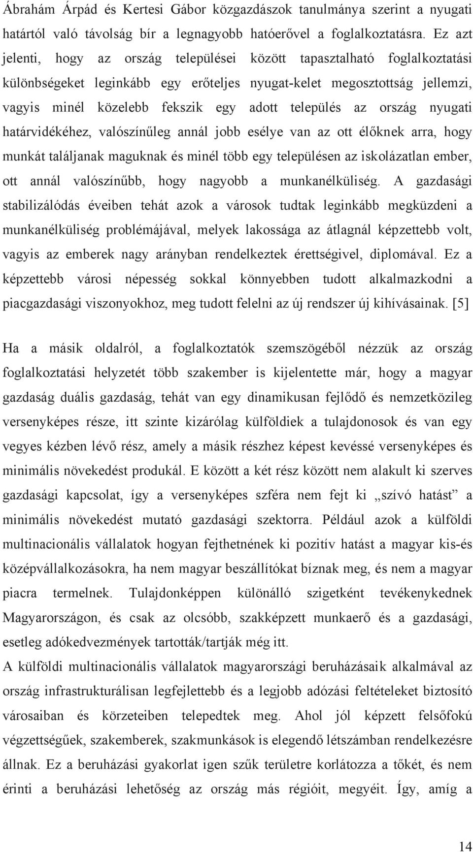 település az ország nyugati határvidékéhez, valószínűleg annál jobb esélye van az ott élőknek arra, hogy munkát találjanak maguknak és minél több egy településen az iskolázatlan ember, ott annál