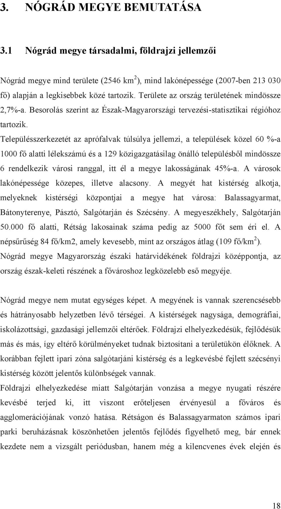 Településszerkezetét az aprófalvak túlsúlya jellemzi, a települések közel 60 %-a 1000 fő alatti lélekszámú és a 129 közigazgatásilag önálló településből mindössze 6 rendelkezik városi ranggal, itt él