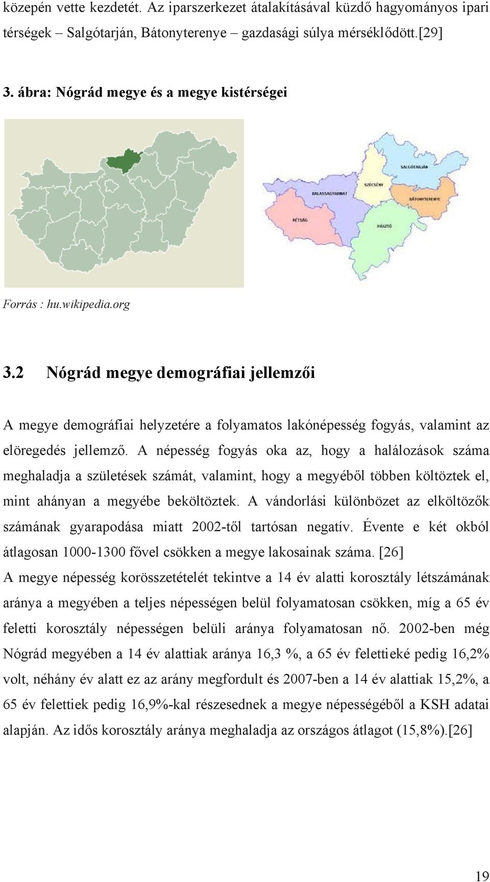 2 Nógrád megye demográfiai jellemzői A megye demográfiai helyzetére a folyamatos lakónépesség fogyás, valamint az elöregedés jellemző.