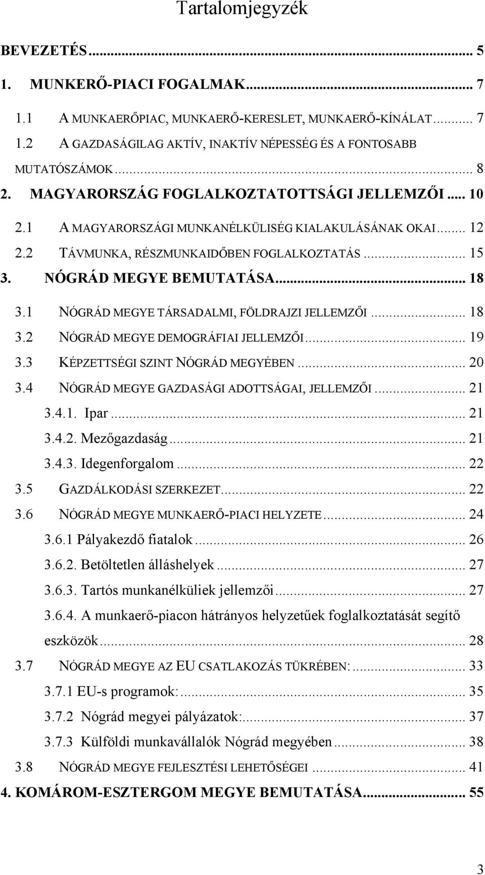 1 NÓGRÁD MEGYE TÁRSADALMI, FÖLDRAJZI JELLEMZŐI... 18 3.2 NÓGRÁD MEGYE DEMOGRÁFIAI JELLEMZŐI... 19 3.3 KÉPZETTSÉGI SZINT NÓGRÁD MEGYÉBEN... 20 3.4 NÓGRÁD MEGYE GAZDASÁGI ADOTTSÁGAI, JELLEMZŐI... 21 3.