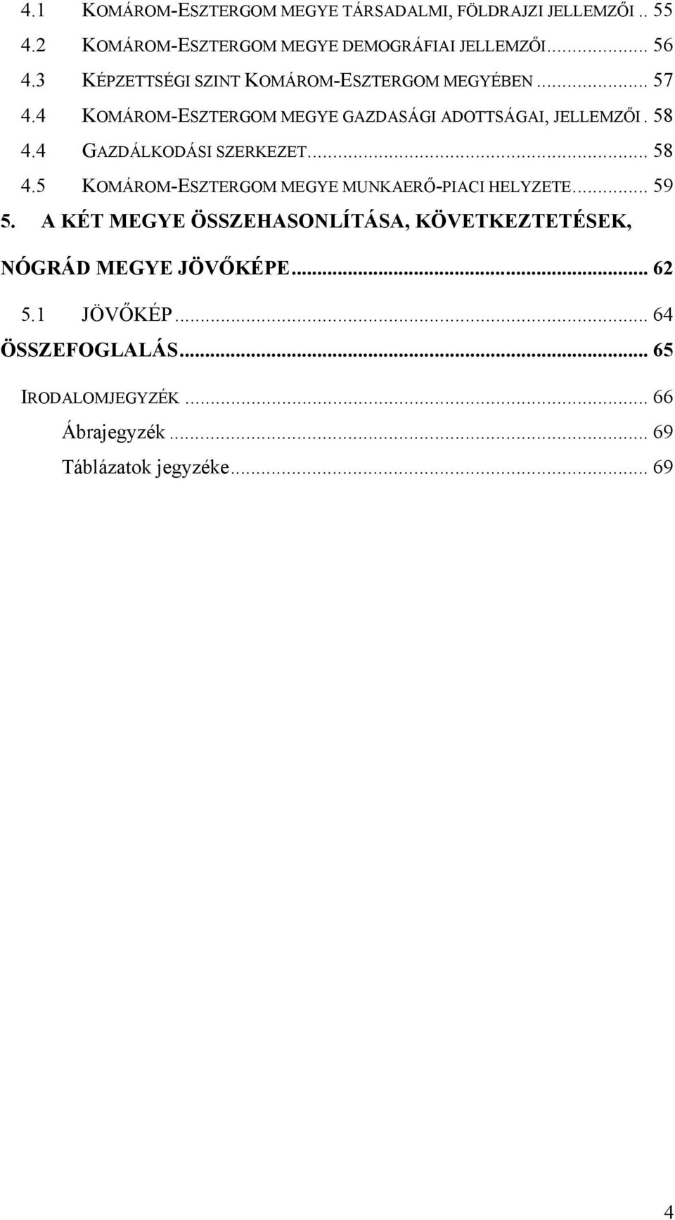 4 GAZDÁLKODÁSI SZERKEZET... 58 4.5 KOMÁROM-ESZTERGOM MEGYE MUNKAERŐ-PIACI HELYZETE... 59 5.