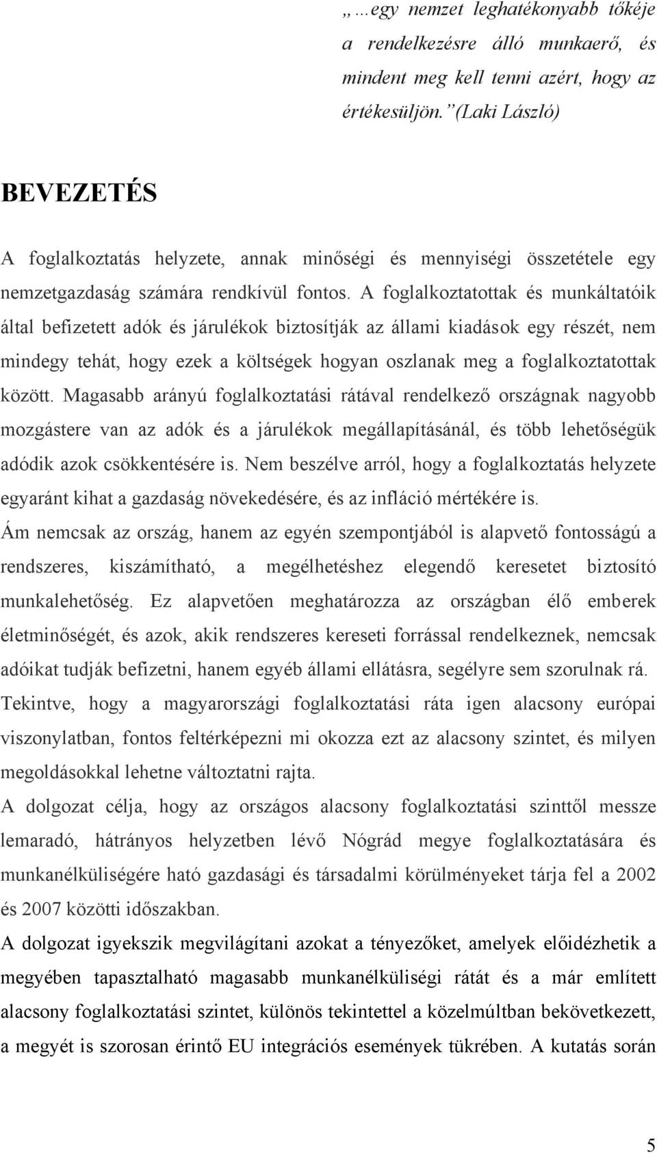 A foglalkoztatottak és munkáltatóik által befizetett adók és járulékok biztosítják az állami kiadások egy részét, nem mindegy tehát, hogy ezek a költségek hogyan oszlanak meg a foglalkoztatottak