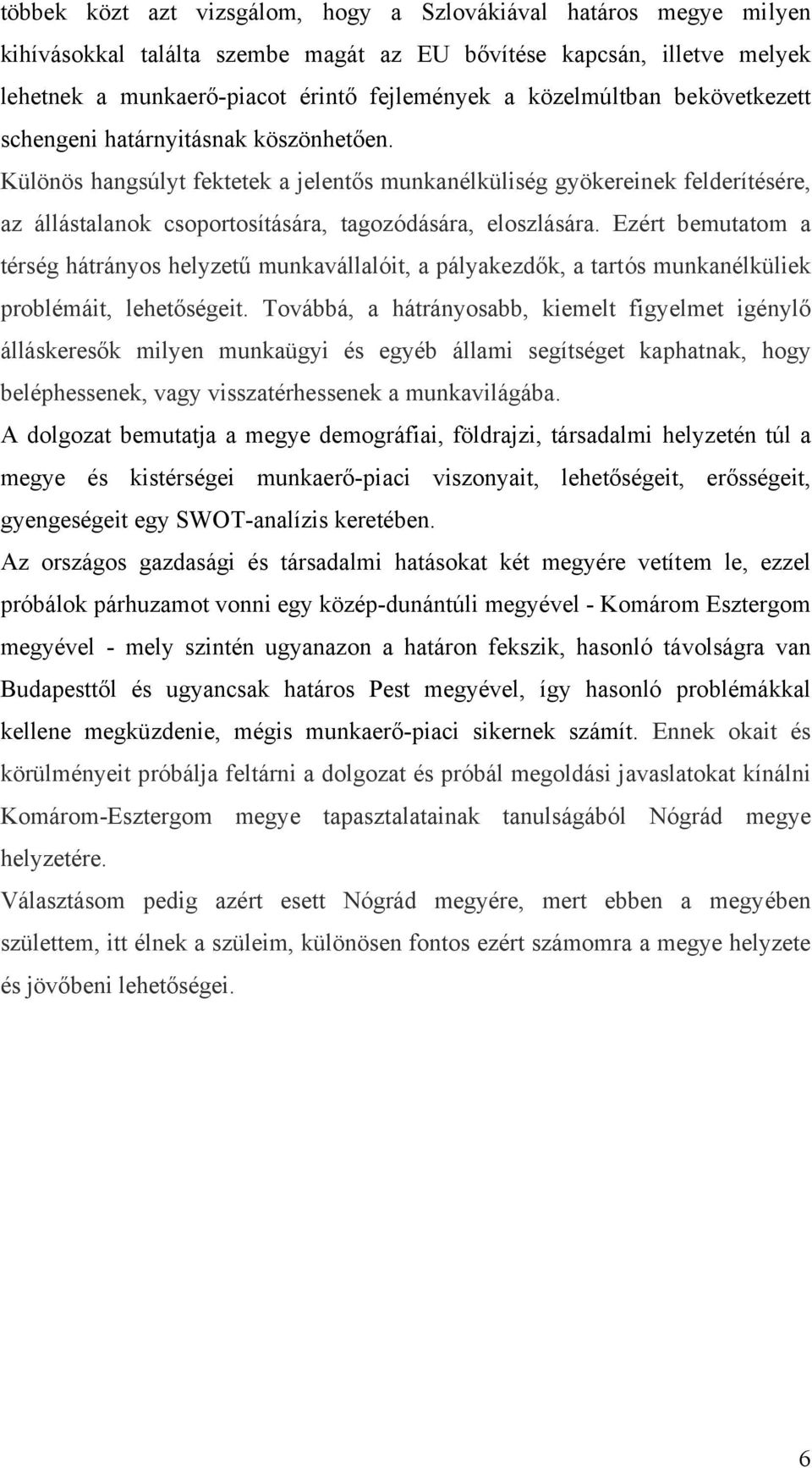 Különös hangsúlyt fektetek a jelentős munkanélküliség gyökereinek felderítésére, az állástalanok csoportosítására, tagozódására, eloszlására.