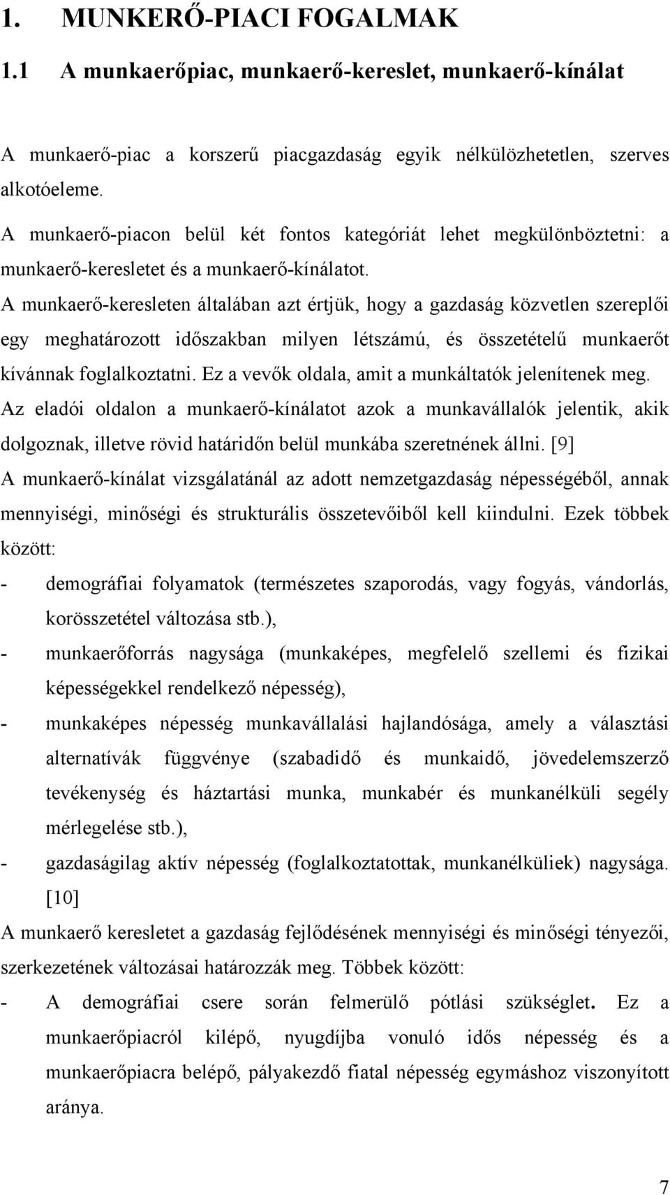 A munkaerő-keresleten általában azt értjük, hogy a gazdaság közvetlen szereplői egy meghatározott időszakban milyen létszámú, és összetételű munkaerőt kívánnak foglalkoztatni.