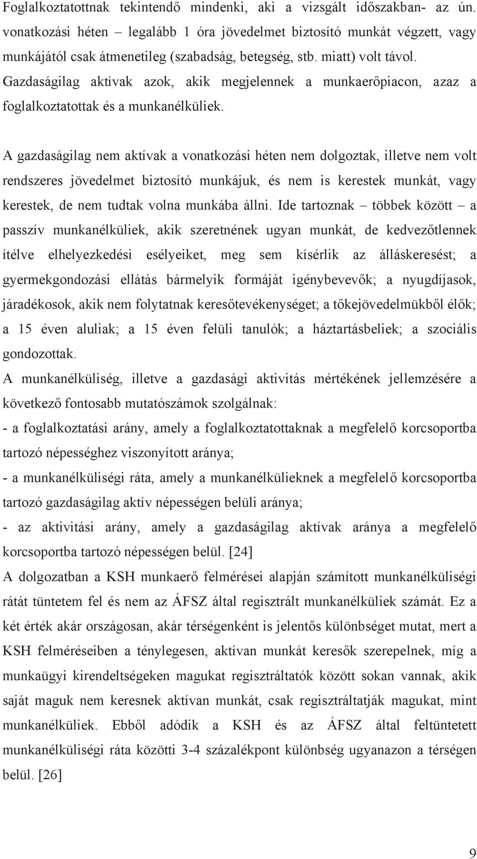 Gazdaságilag aktívak azok, akik megjelennek a munkaerőpiacon, azaz a foglalkoztatottak és a munkanélküliek.