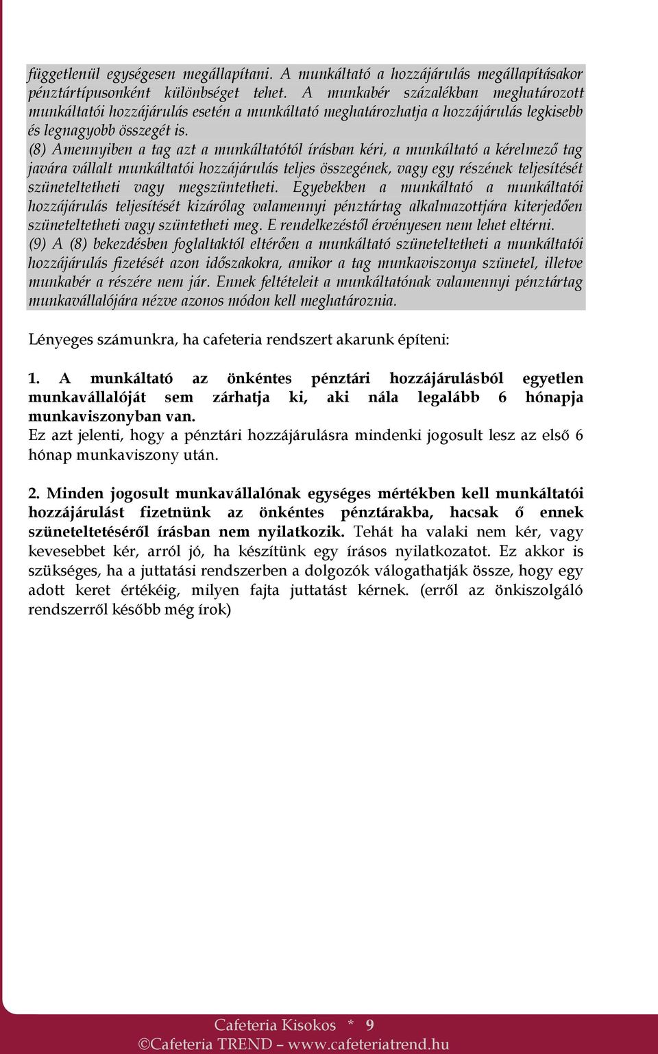 (8) Amennyiben a tag azt a munkáltatótól írásban kéri, a munkáltató a kérelmező tag javára vállalt munkáltatói hozzájárulás teljes összegének, vagy egy részének teljesítését szüneteltetheti vagy