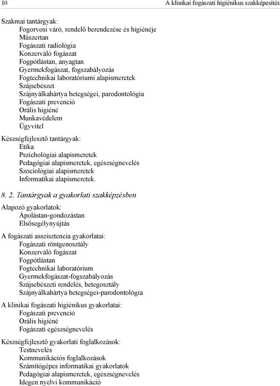 Készségfejlesztő tantárgyak: Etika Pszichológiai alapismeretek Pedagógiai alapismeretek, egészségnevelés Szociológiai alapismeretek Informatikai alapismeretek. 8. 2.