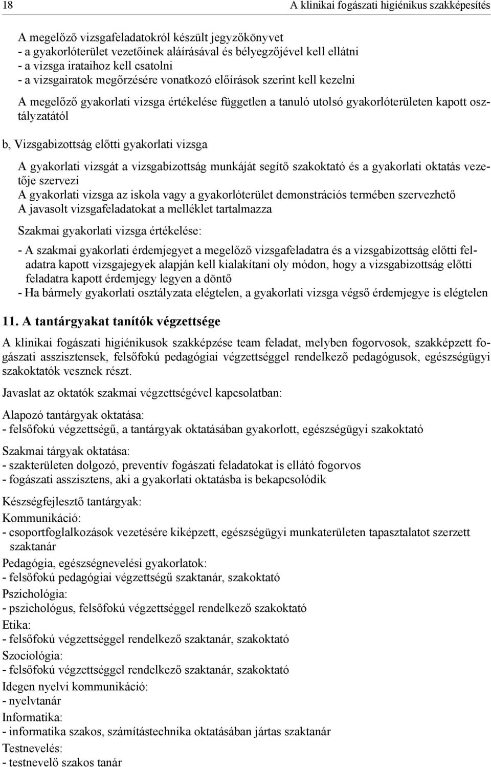 Vizsgabizottság előtti gyakorlati vizsga A gyakorlati vizsgát a vizsgabizottság munkáját segítő szakoktató és a gyakorlati oktatás vezetője szervezi A gyakorlati vizsga az iskola vagy a