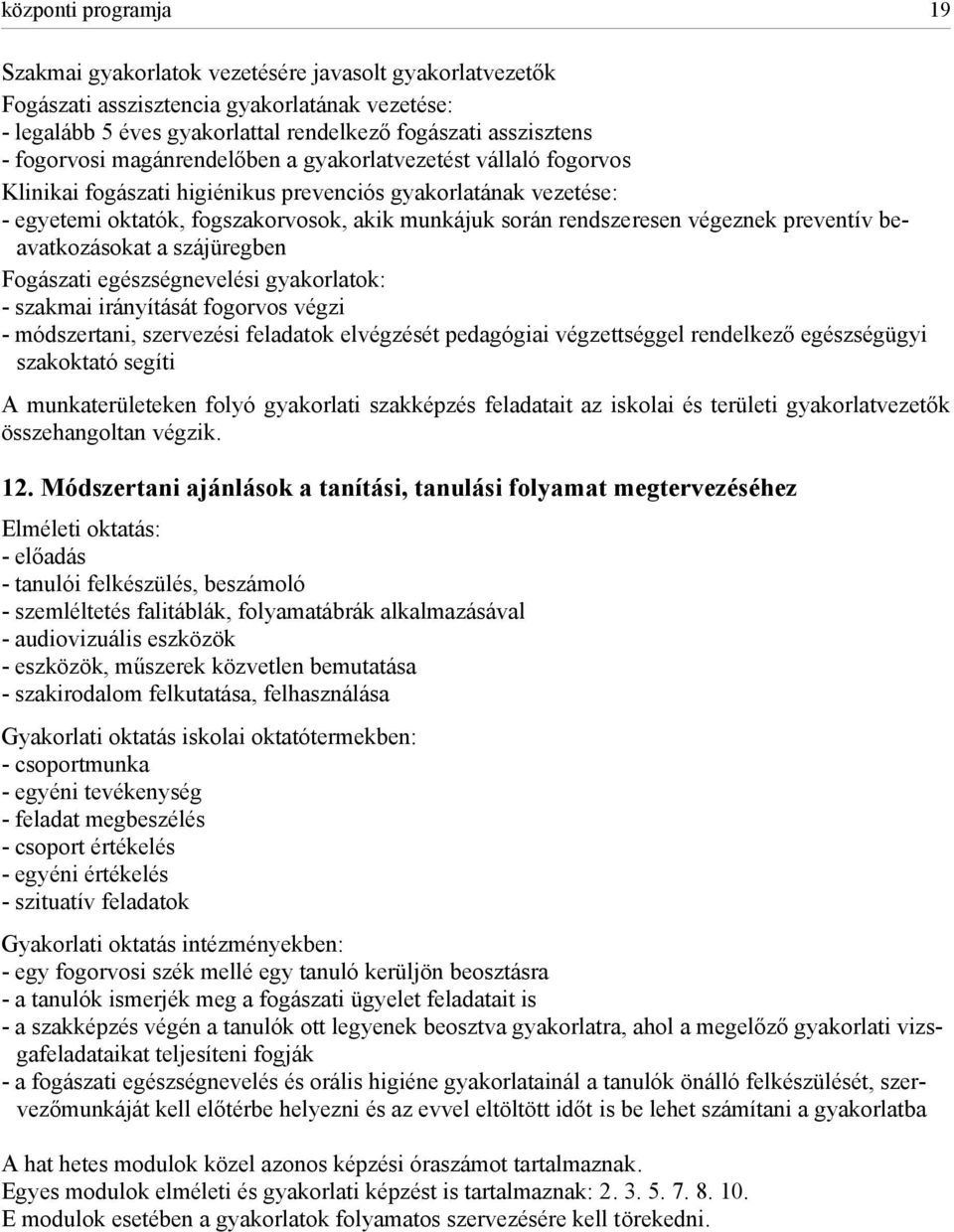 végeznek preventív beavatkozásokat a szájüregben Fogászati egészségnevelési gyakorlatok: - szakmai irányítását fogorvos végzi - módszertani, szervezési feladatok elvégzését pedagógiai végzettséggel