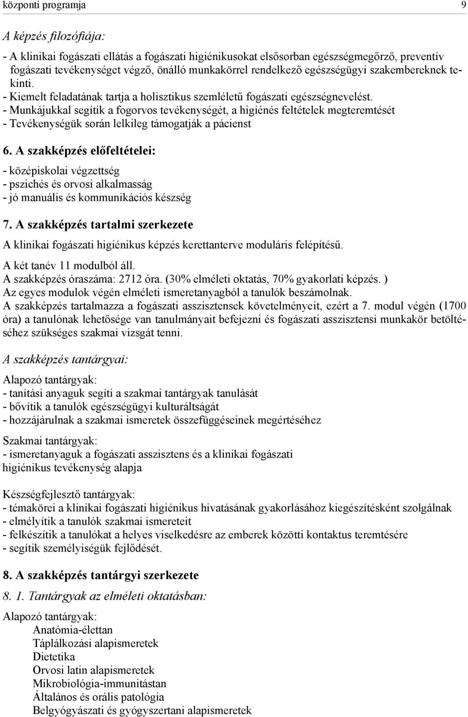 - Munkájukkal segítik a fogorvos tevékenységét, a higiénés feltételek megteremtését - Tevékenységük során lelkileg támogatják a pácienst 6.