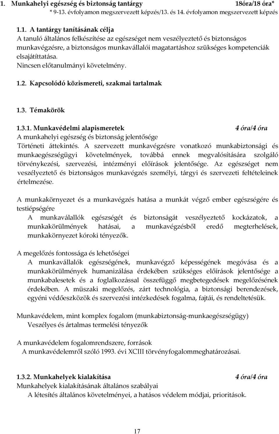 Kapcsolódó közismereti, szakmai tartalmak 1.3. Témakörök 1.3.1. Munkavédelmi alapismeretek 4 óra/4 óra A munkahelyi egészség és biztonság jelentősége Történeti áttekintés.