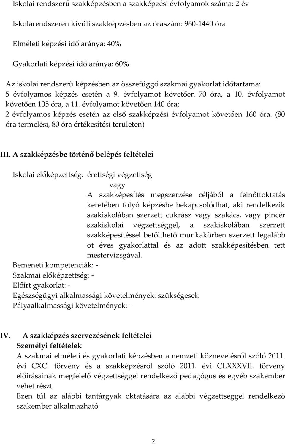 évfolyamot követően 140 óra; 2 évfolyamos képzés esetén az első szakképzési évfolyamot követően 160 óra. (80 óra termelési, 80 óra értékesítési területen) III.