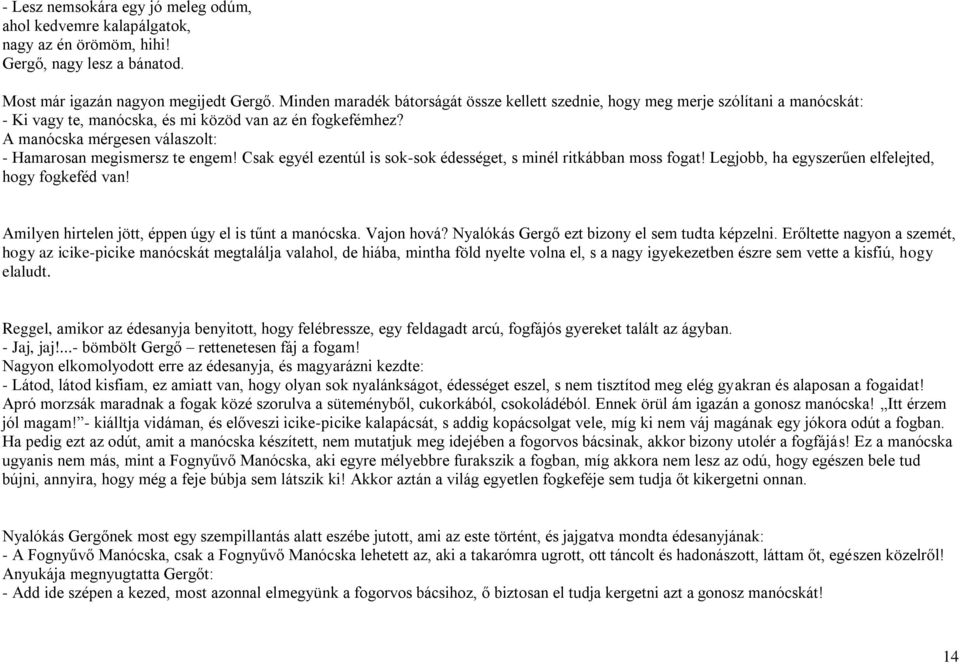 A manócska mérgesen válaszolt: - Hamarosan megismersz te engem! Csak egyél ezentúl is sok-sok édességet, s minél ritkábban moss fogat! Legjobb, ha egyszerűen elfelejted, hogy fogkeféd van!