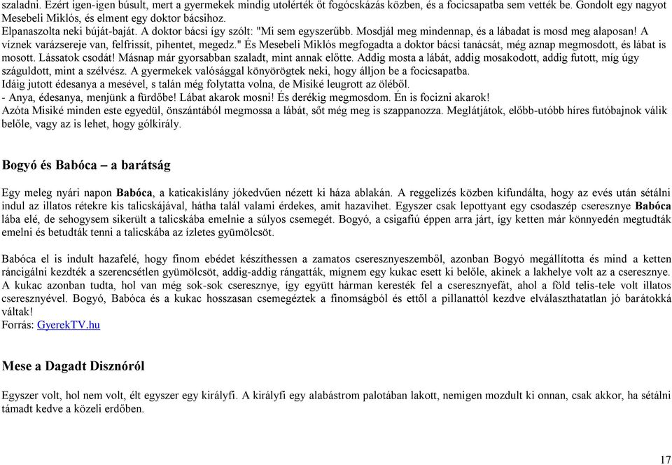 " És Mesebeli Miklós megfogadta a doktor bácsi tanácsát, még aznap megmosdott, és lábat is mosott. Lássatok csodát! Másnap már gyorsabban szaladt, mint annak előtte.