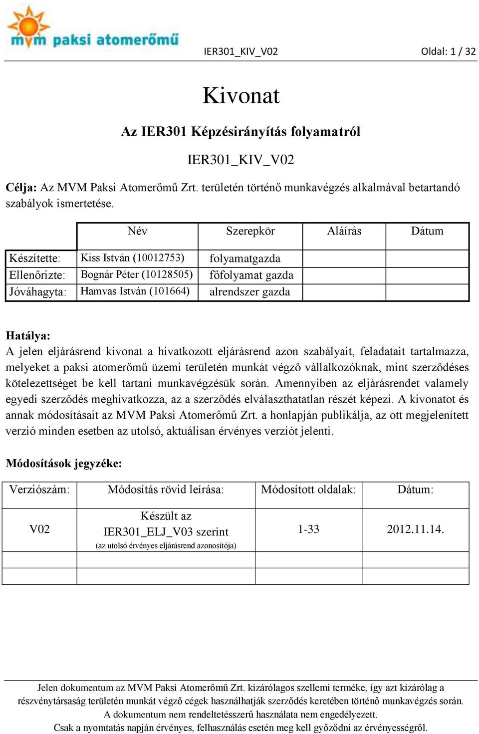 eljárásrend kivonat a hivatkozott eljárásrend azon szabályait, feladatait tartalmazza, melyeket a paksi atomerőmű üzemi területén munkát végző vállalkozóknak, mint szerződéses kötelezettséget be kell