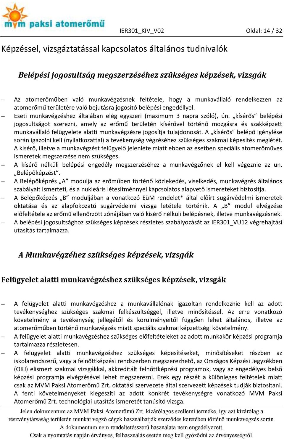 kísérős belépési jogosultságot szerezni, amely az erőmű területén kísérővel történő mozgásra és szakképzett munkavállaló felügyelete alatti munkavégzésre jogosítja tulajdonosát.