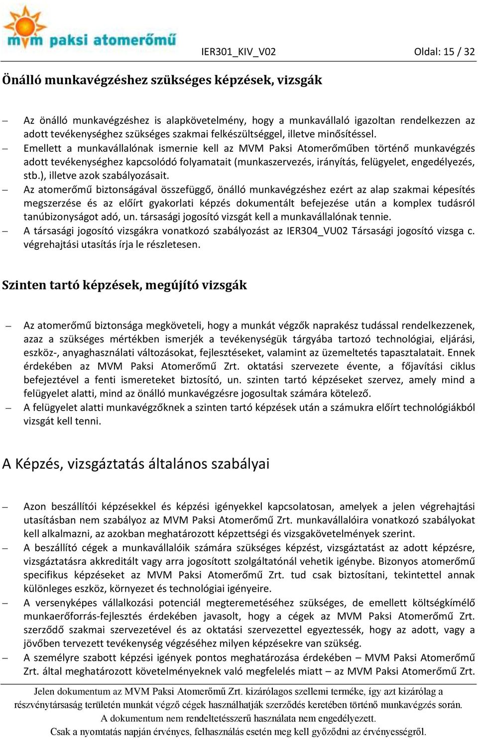 Emellett a munkavállalónak ismernie kell az MVM Paksi Atomerőműben történő munkavégzés adott tevékenységhez kapcsolódó folyamatait (munkaszervezés, irányítás, felügyelet, engedélyezés, stb.