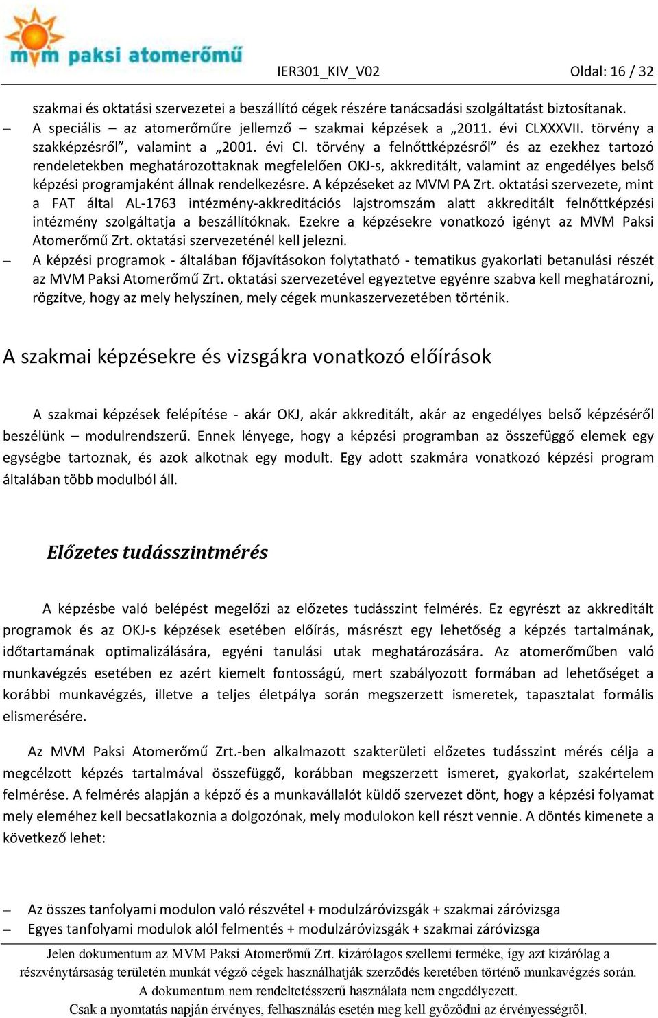 törvény a felnőttképzésről és az ezekhez tartozó rendeletekben meghatározottaknak megfelelően OKJ-s, akkreditált, valamint az engedélyes belső képzési programjaként állnak rendelkezésre.