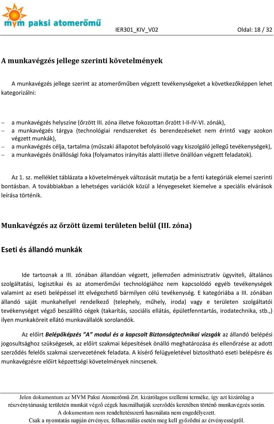 zónák), a munkavégzés tárgya (technológiai rendszereket és berendezéseket nem érintő vagy azokon végzett munkák), a munkavégzés célja, tartalma (műszaki állapotot befolyásoló vagy kiszolgáló jellegű