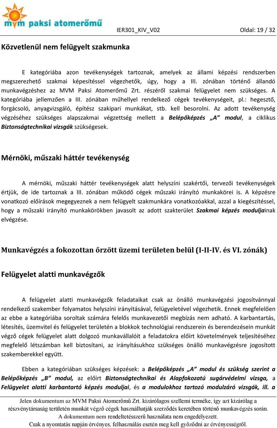 zónában műhellyel rendelkező cégek tevékenységeit, pl.: hegesztő, forgácsoló, anyagvizsgáló, építész szakipari munkákat, stb. kell besorolni.