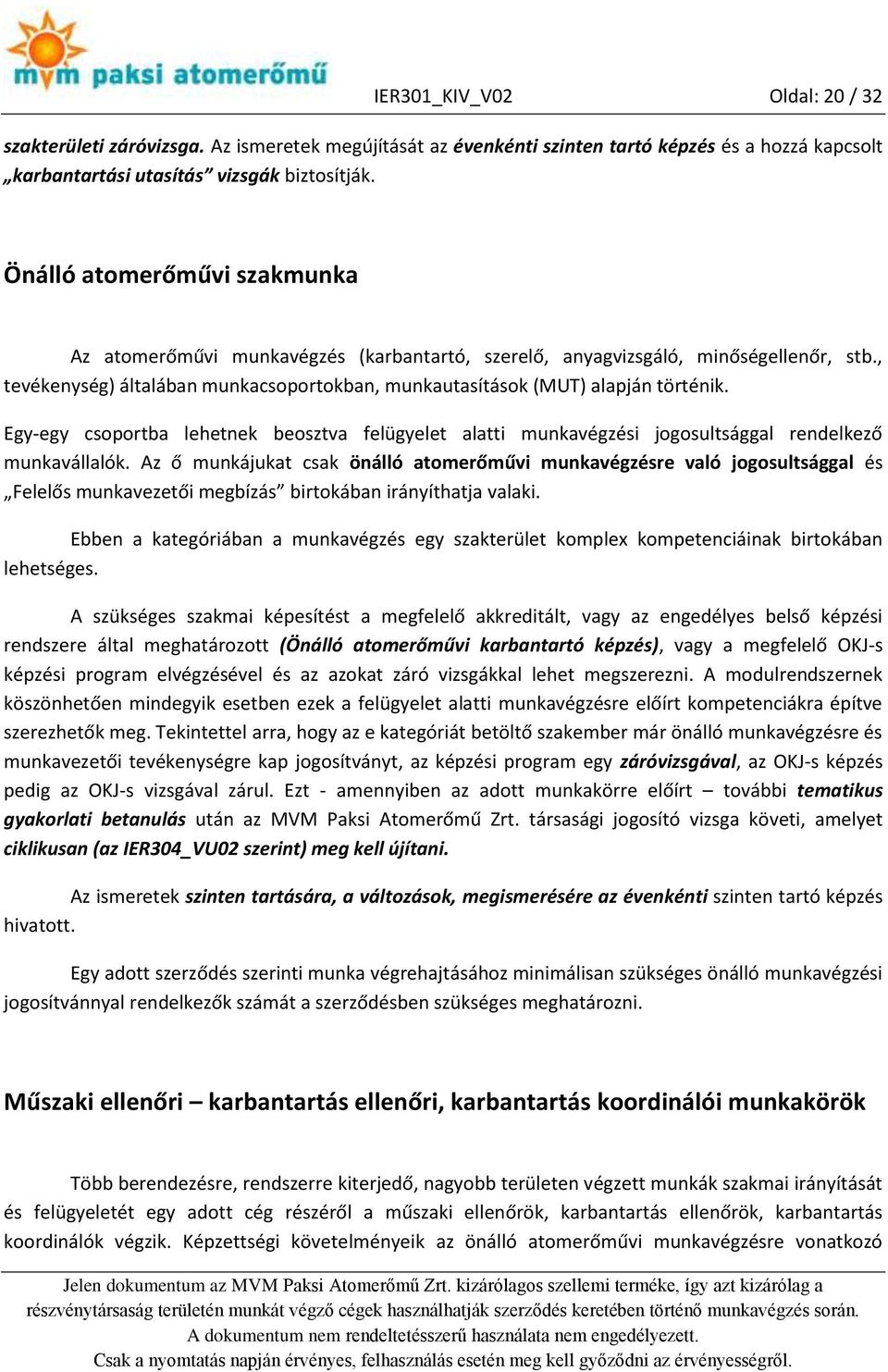 Egy-egy csoportba lehetnek beosztva felügyelet alatti munkavégzési jogosultsággal rendelkező munkavállalók.