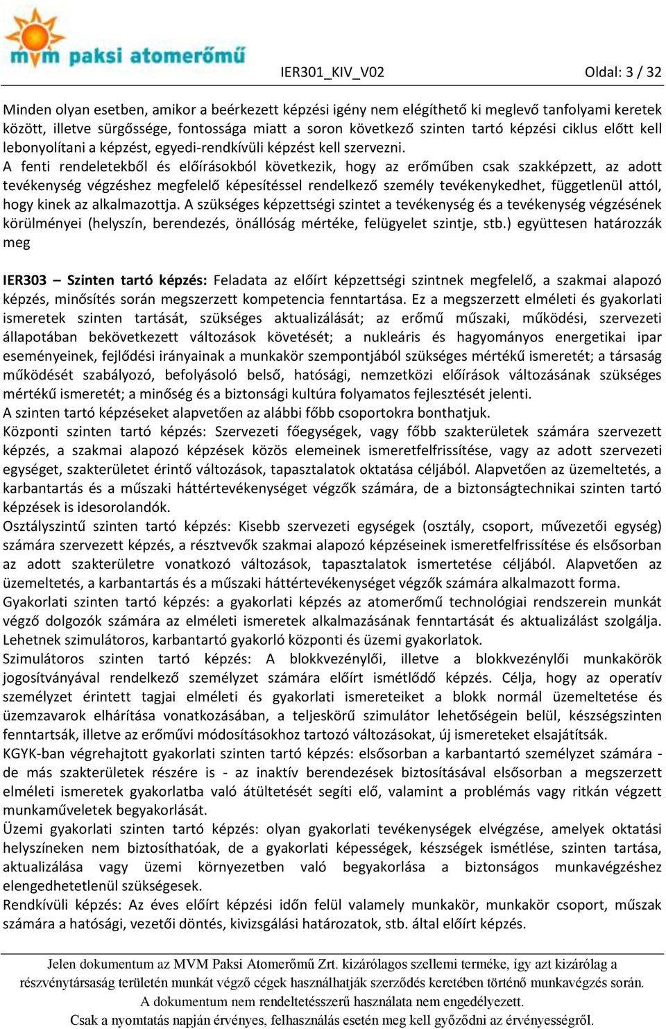 A fenti rendeletekből és előírásokból következik, hogy az erőműben csak szakképzett, az adott tevékenység végzéshez megfelelő képesítéssel rendelkező személy tevékenykedhet, függetlenül attól, hogy