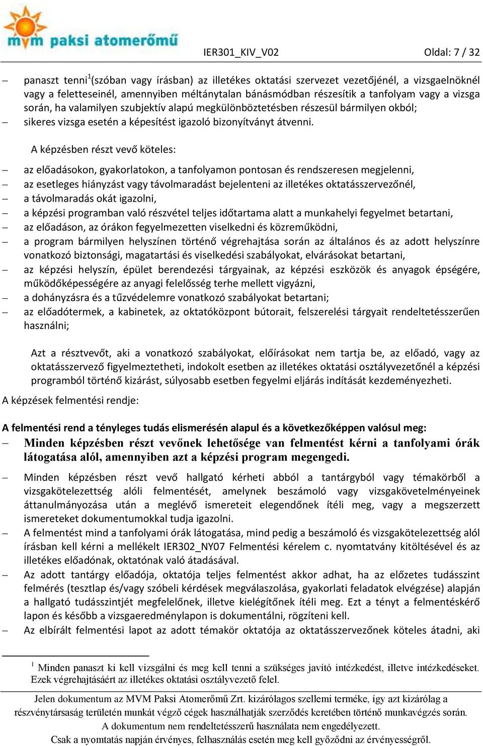 A képzésben részt vevő köteles: az előadásokon, gyakorlatokon, a tanfolyamon pontosan és rendszeresen megjelenni, az esetleges hiányzást vagy távolmaradást bejelenteni az illetékes