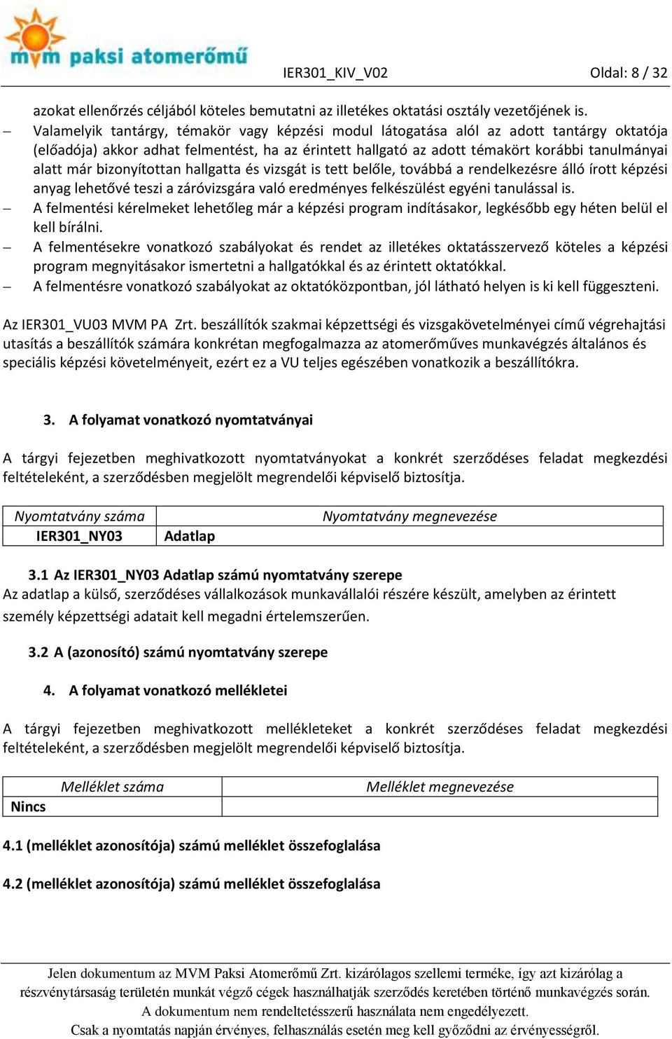 bizonyítottan hallgatta és vizsgát is tett belőle, továbbá a rendelkezésre álló írott képzési anyag lehetővé teszi a záróvizsgára való eredményes felkészülést egyéni tanulással is.