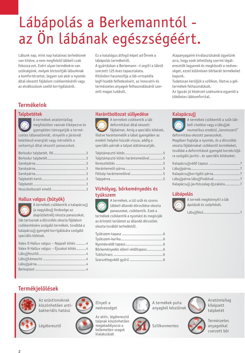 Termékeink Talpbetétek A termékek anatómiailag megfelelően vannak kiképezve és gyengéden támogatják a természetes lábanatómiát, elnyelik a járásnál keletkező energiát vagy mérséklik a sarkantyú által