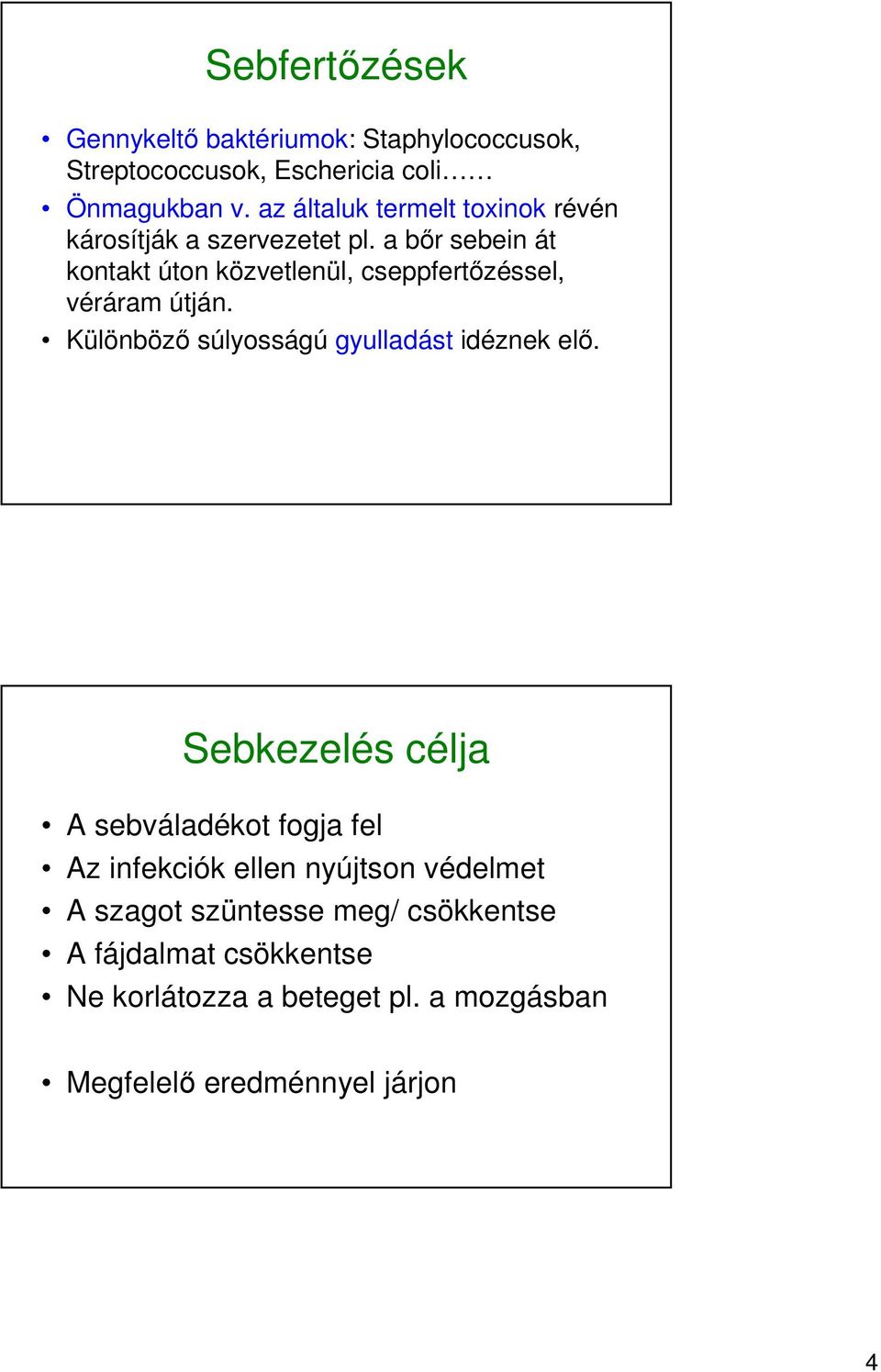 a bőr sebein át kontakt úton közvetlenül, cseppfertőzéssel, véráram útján. Különböző súlyosságú gyulladást idéznek elő.