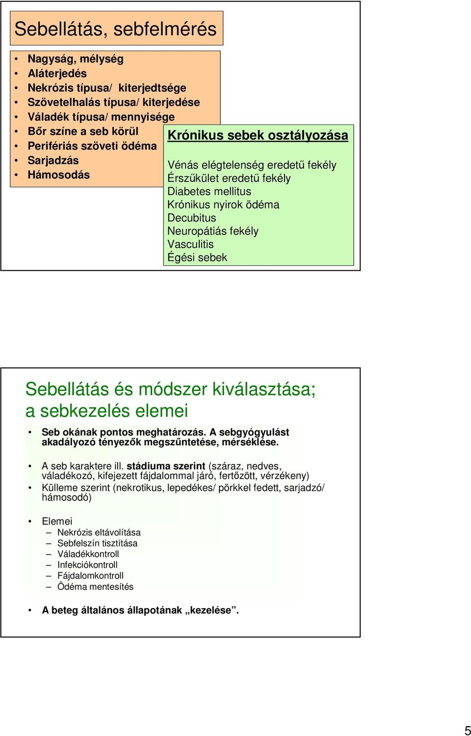 Sebellátás és módszer kiválasztása; a sebkezelés elemei Seb okának pontos meghatároz rozás. A sebgyógyul gyulást akadályoz lyozó tényezők k megszűntet ntetése, mérsm rséklése. A seb karaktere ill.