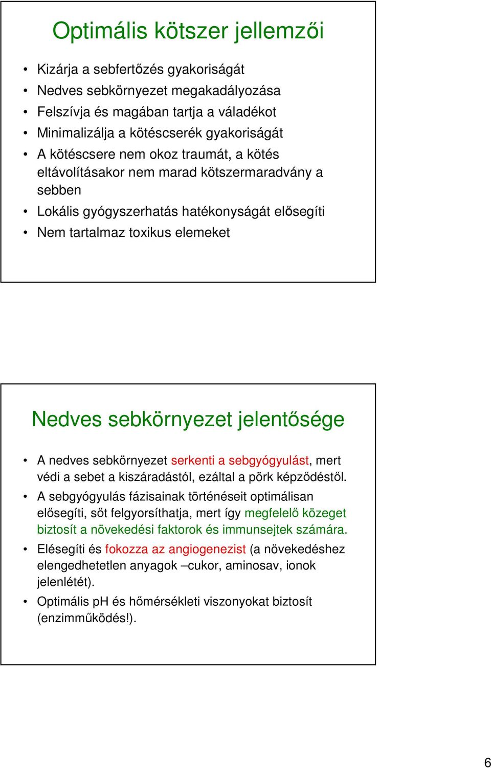 sebkörnyezet serkenti a sebgyógyulást, mert védi a sebet a kiszáradástól, ezáltal a pörk képződéstől.