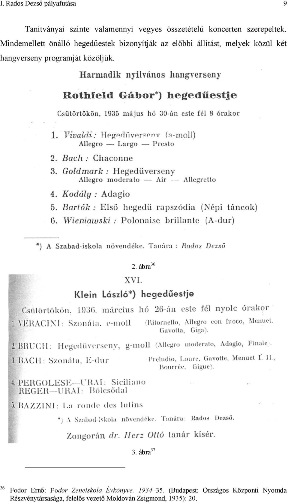 Mindemellett önálló hegedűestek bizonyítják az előbbi állítást, melyek közül két hangverseny