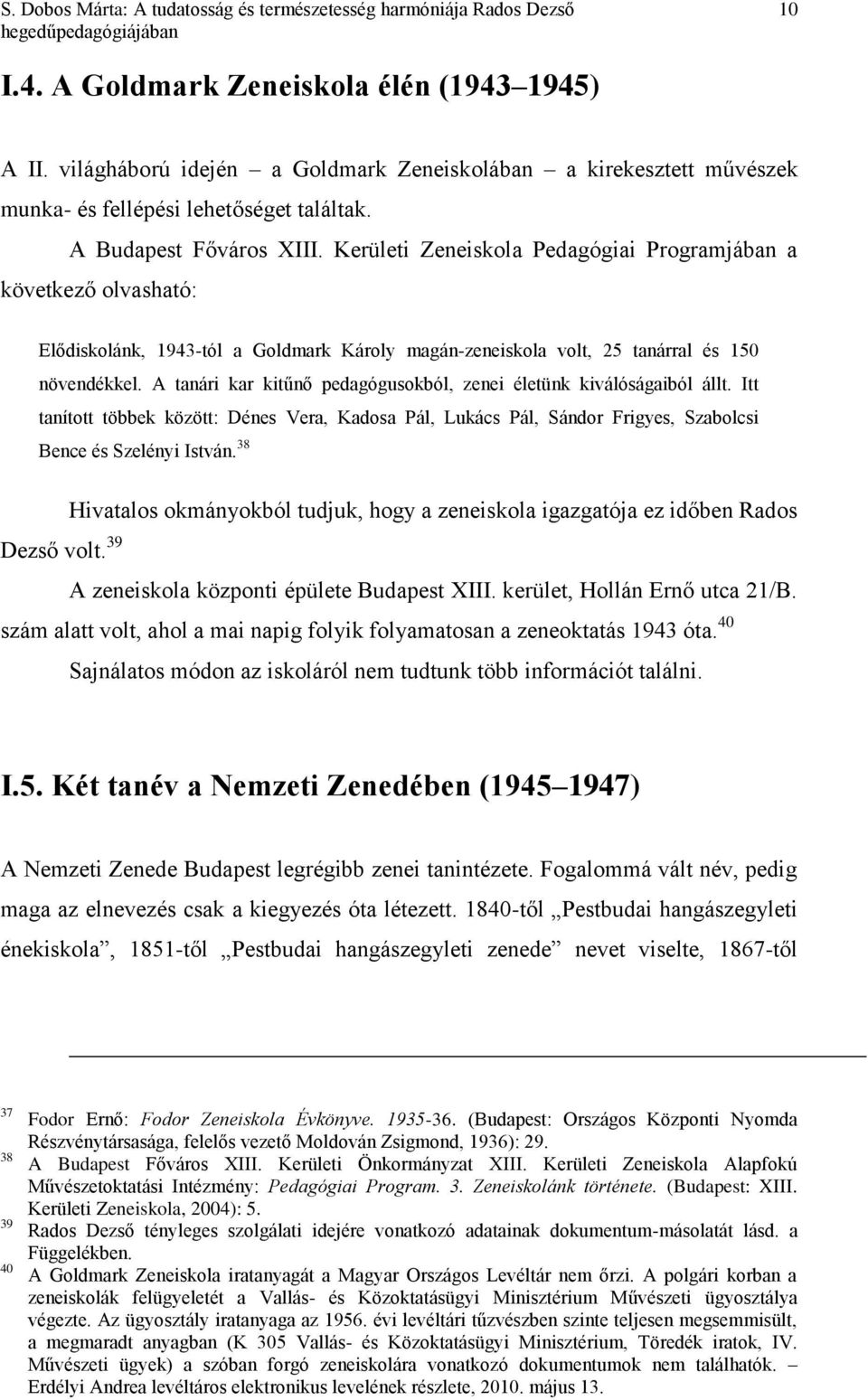 Kerületi Zeneiskola Pedagógiai Programjában a következő olvasható: Elődiskolánk, 1943-tól a Goldmark Károly magán-zeneiskola volt, 25 tanárral és 150 növendékkel.