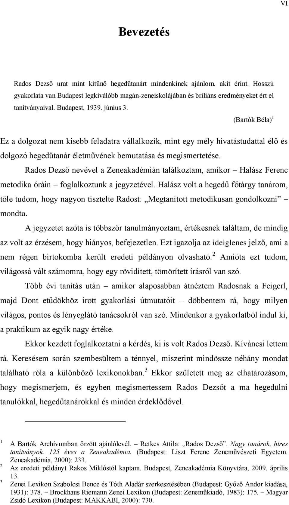 Rados Dezső nevével a Zeneakadémián találkoztam, amikor Halász Ferenc metodika óráin foglalkoztunk a jegyzetével.