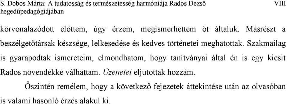 Szakmailag is gyarapodtak ismereteim, elmondhatom, hogy tanítványai által én is egy kicsit Rados növendékké válhattam.